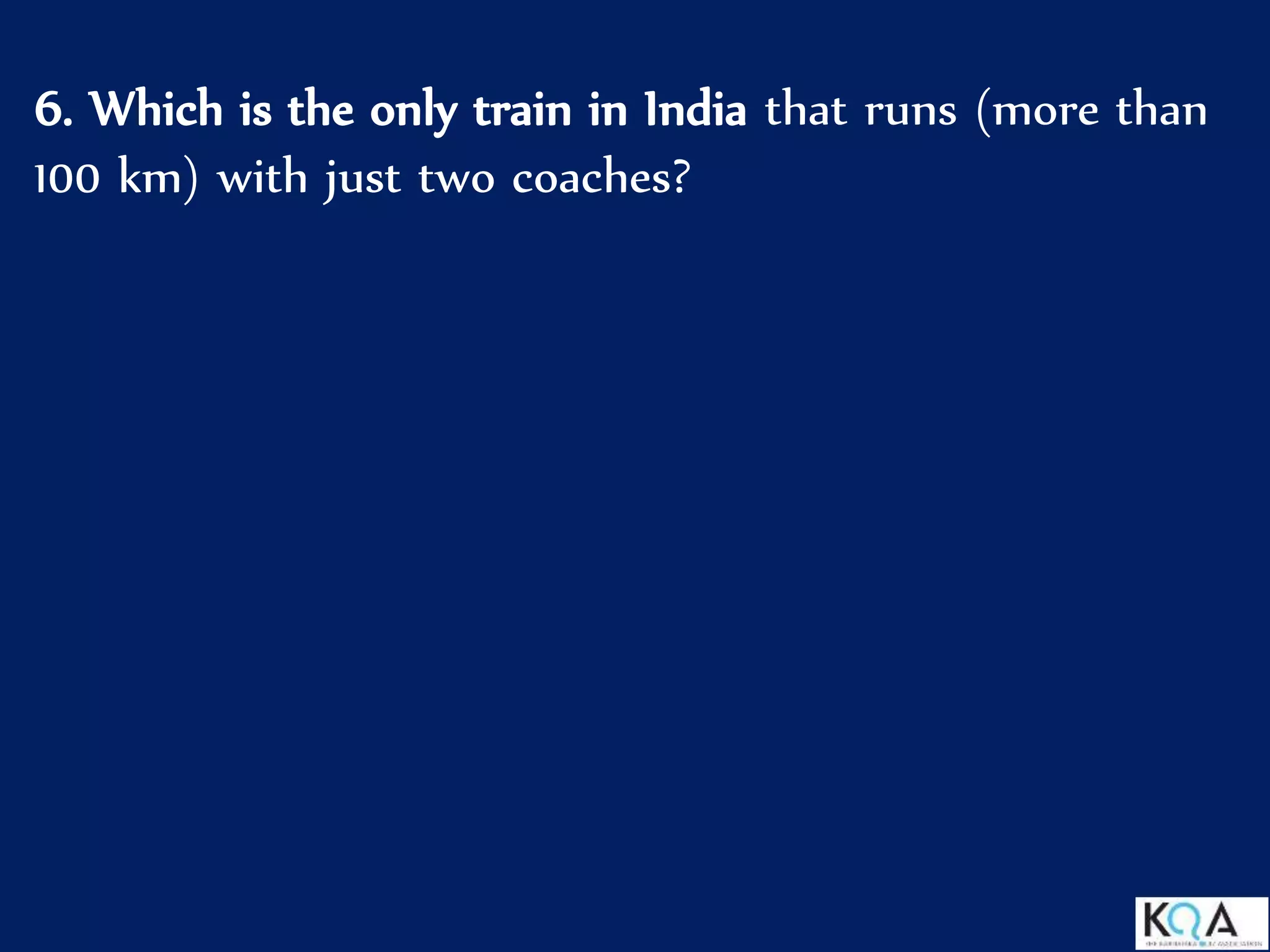 6. Which is the only train in India that runs (more than
100 km) with just two coaches?
 
