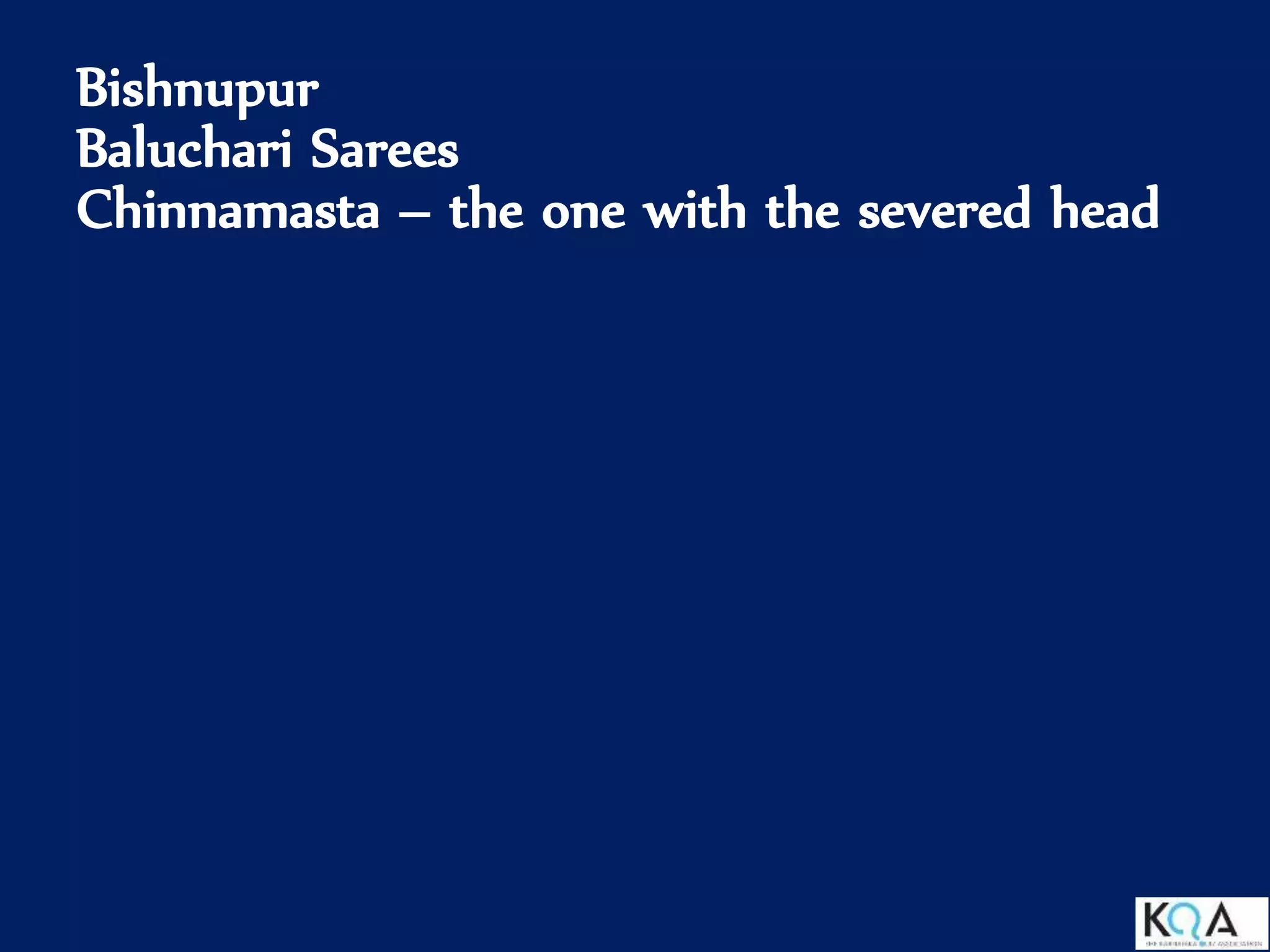 Bishnupur
Baluchari Sarees
Chinnamasta – the one with the severed head
 