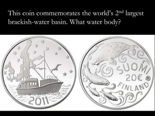 This coin commemorates the world‟s 2nd largest
brackish-water basin. What water body?
 