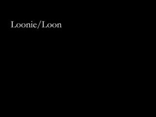 Loonie/Loon
 