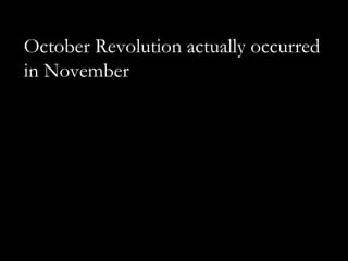 October Revolution actually occurred
in November
 