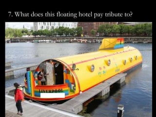 7. What does this floating hotel pay tribute to?
 