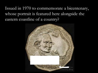 Issued in 1970 to commemorate a bicentenary,
whose portrait is featured here alongside the
eastern coastline of a country?
 
