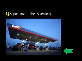 Q8 (sounds like Kuwait)
 