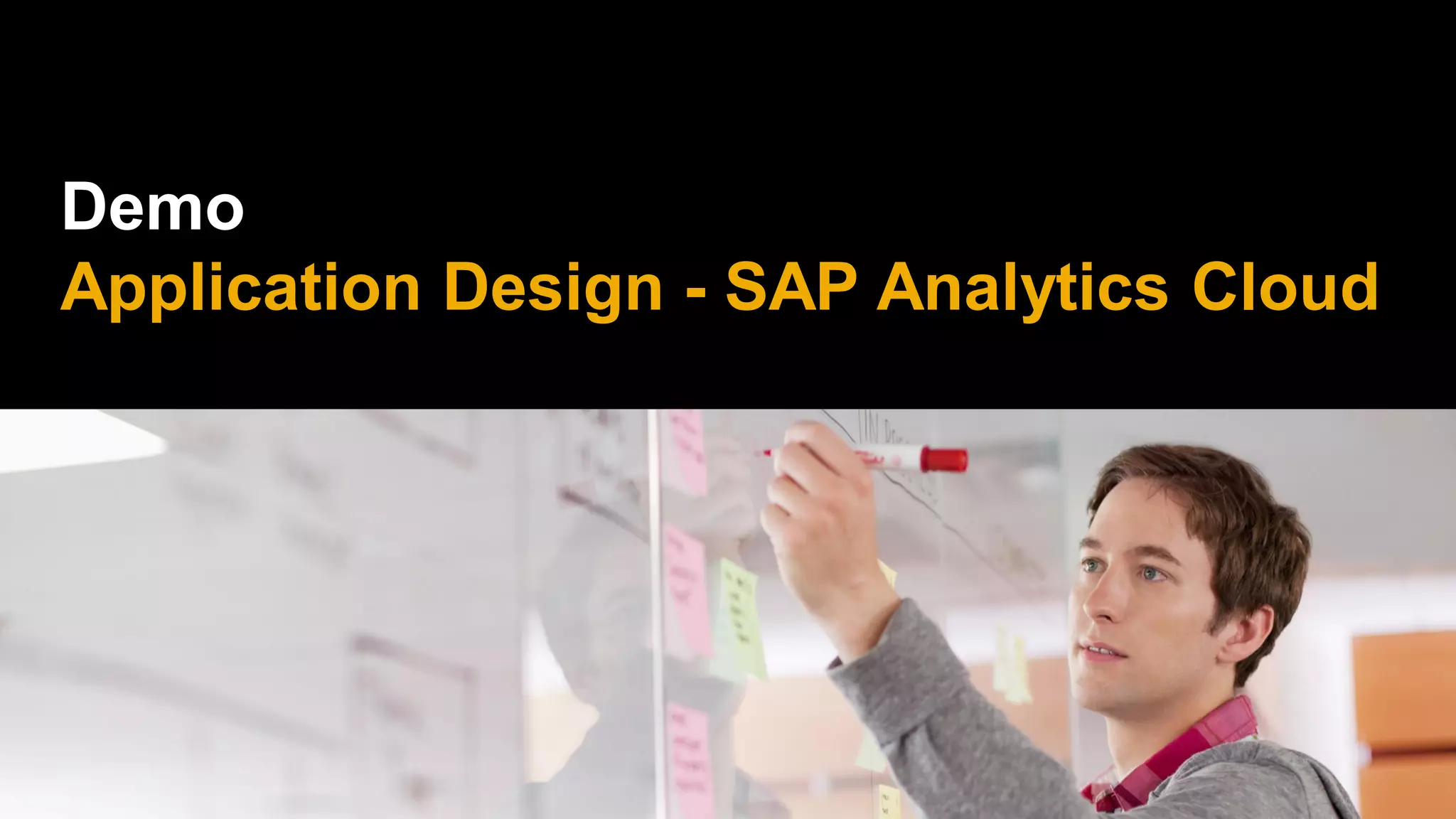 Demo
Application Design - SAP Analytics Cloud
 