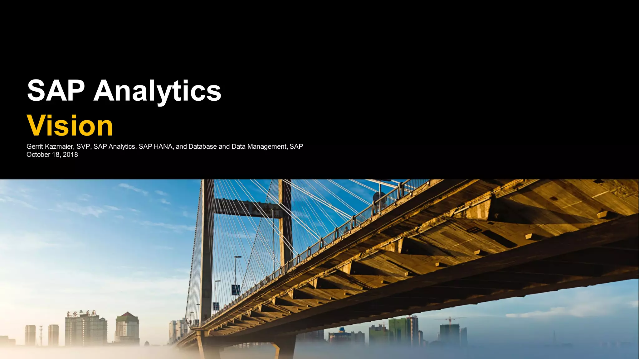 SAP Analytics
VisionGerrit Kazmaier, SVP, SAP Analytics, SAP HANA, and Database and Data Management, SAP
October 18, 2018
 