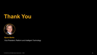 12PUBLIC© 2019 SAP SE or an SAP affiliate company. All rights reserved. ǀ
Thank You
Byron Banks
Vice President, Platform and Intelligent Technology
 