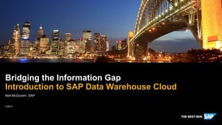 PUBLIC
Neil McGovern, SAP
Bridging the Information Gap
Introduction to SAP Data Warehouse Cloud
 