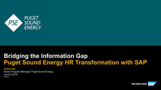 PUBLIC
Chaim Nel
Senior Program Manager, Puget Sound Energy
June 6, 2019
Bridging the Information Gap
Puget Sound Energy HR Transformation with SAP
 