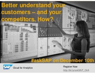 #askSAP on December 10th
Better understand your
customers – and your
competitors. How?
Cloud for Analytics
Register Now
http://bit.ly/askSAP_C4A
 