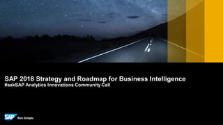 SAP 2018 Strategy and Roadmap for Business Intelligence
#askSAP Analytics Innovations Community Call
 