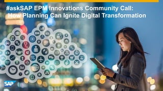 #askSAP EPM Innovations Community Call:
How Planning Can Ignite Digital Transformation
 