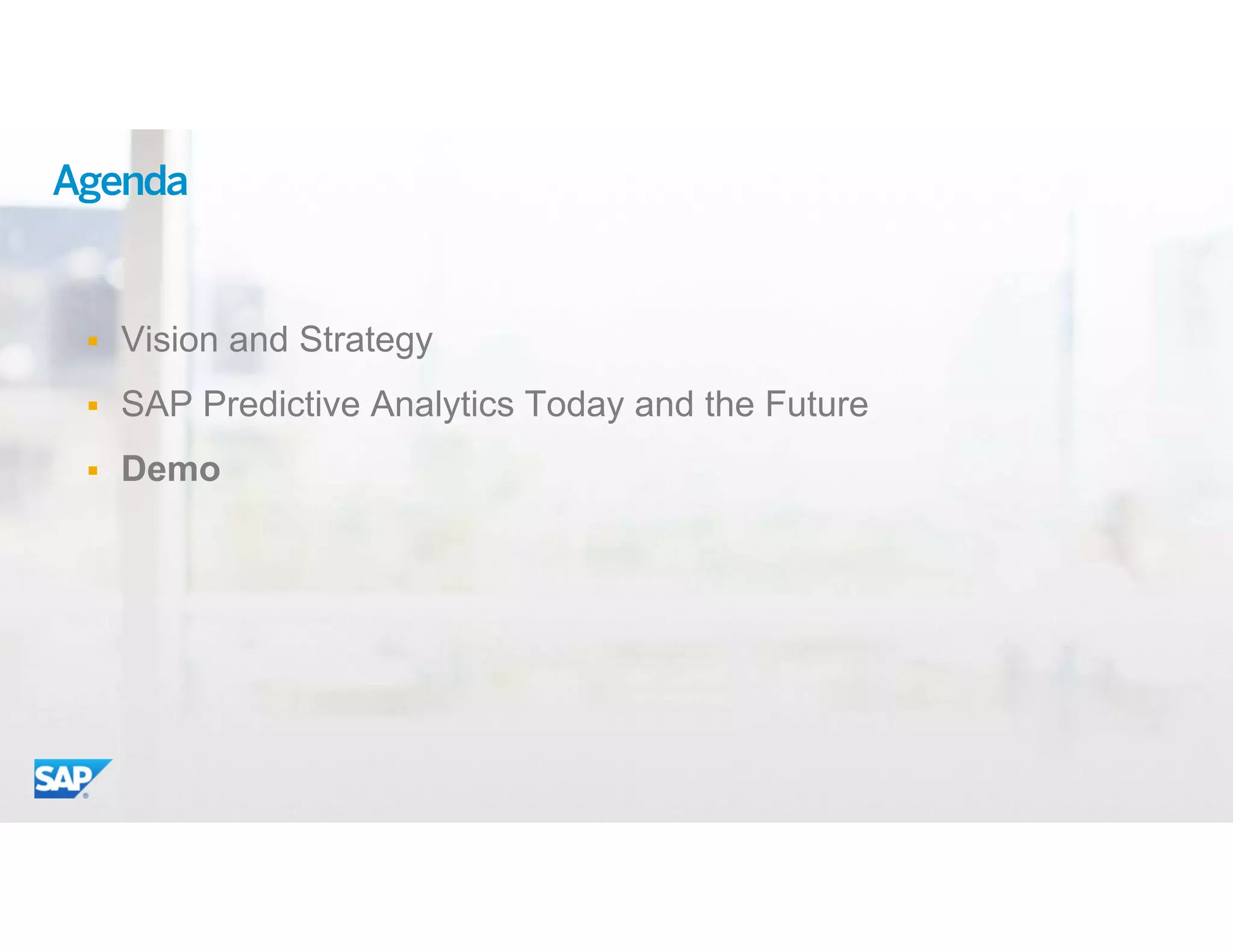 18© 2015 SAP SE or an SAP affiliate company. All rights reserved.
Agenda
 Vision and Strategy
 SAP Predictive Analytics Today and the Future
 Demo
 