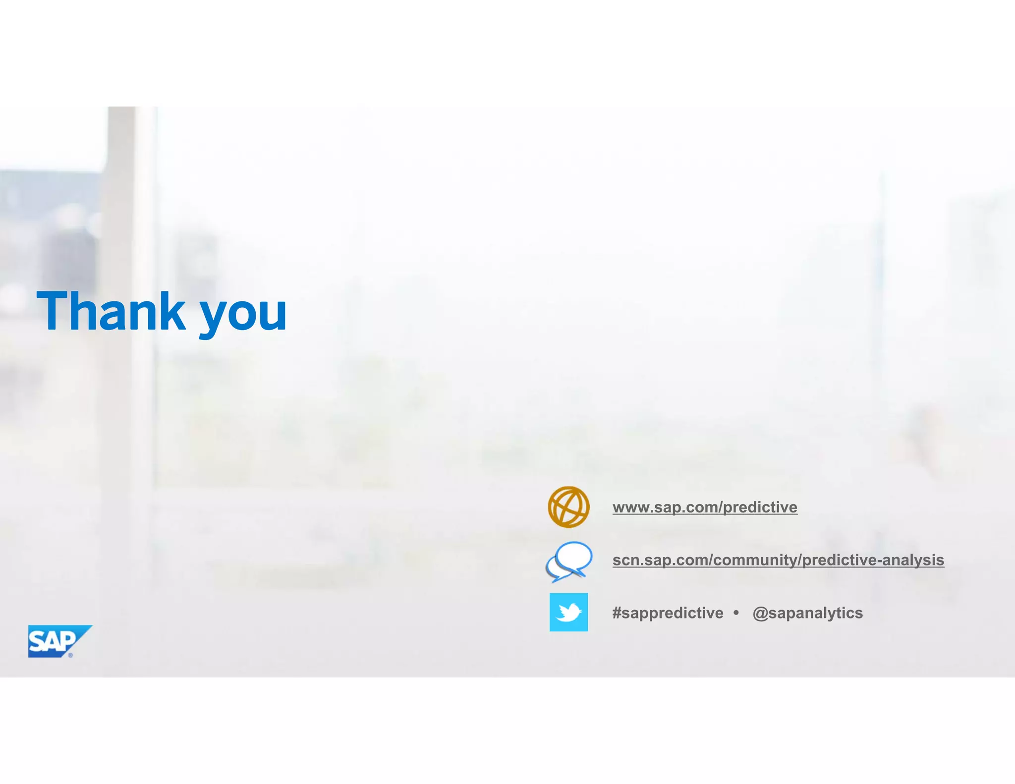 24© 2015 SAP SE or an SAP affiliate company. All rights reserved.
Thank you
www.sap.com/predictive
scn.sap.com/community/predictive-analysis
#sappredictive  @sapanalytics
 