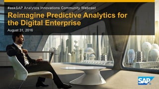 #askSAP Analytics Innovations Community Webcast
Reimagine Predictive Analytics for
the Digital Enterprise
August 31, 2016
 