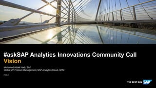 PUBLIC
MohamedAbdel Hadi, SAP
Global VP Product Management, SAP Analytics Cloud, GTM
#askSAP Analytics Innovations Community Call
Vision
 