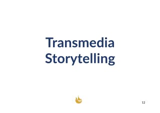 Transmedia
Storytelling
12
 