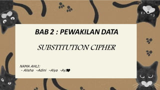 F
NAMA AHLI:
- Alisha –Adini –Alya -Ayza
BAB 2 : PEWAKILAN DATA
SUBSTITUTION CIPHER
 