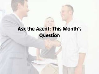 Ask the Agent: This Month’s
Question
 