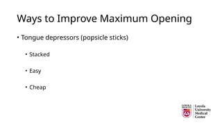 Ways to Improve Maximum Opening
• Tongue depressors (popsicle sticks)
• Stacked
• Easy
• Cheap
 