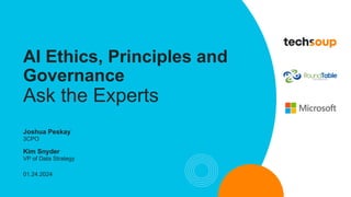 AI Ethics, Principles and
Governance
Ask the Experts
Joshua Peskay
3CPO
Kim Snyder
VP of Data Strategy
01.24.2024
 