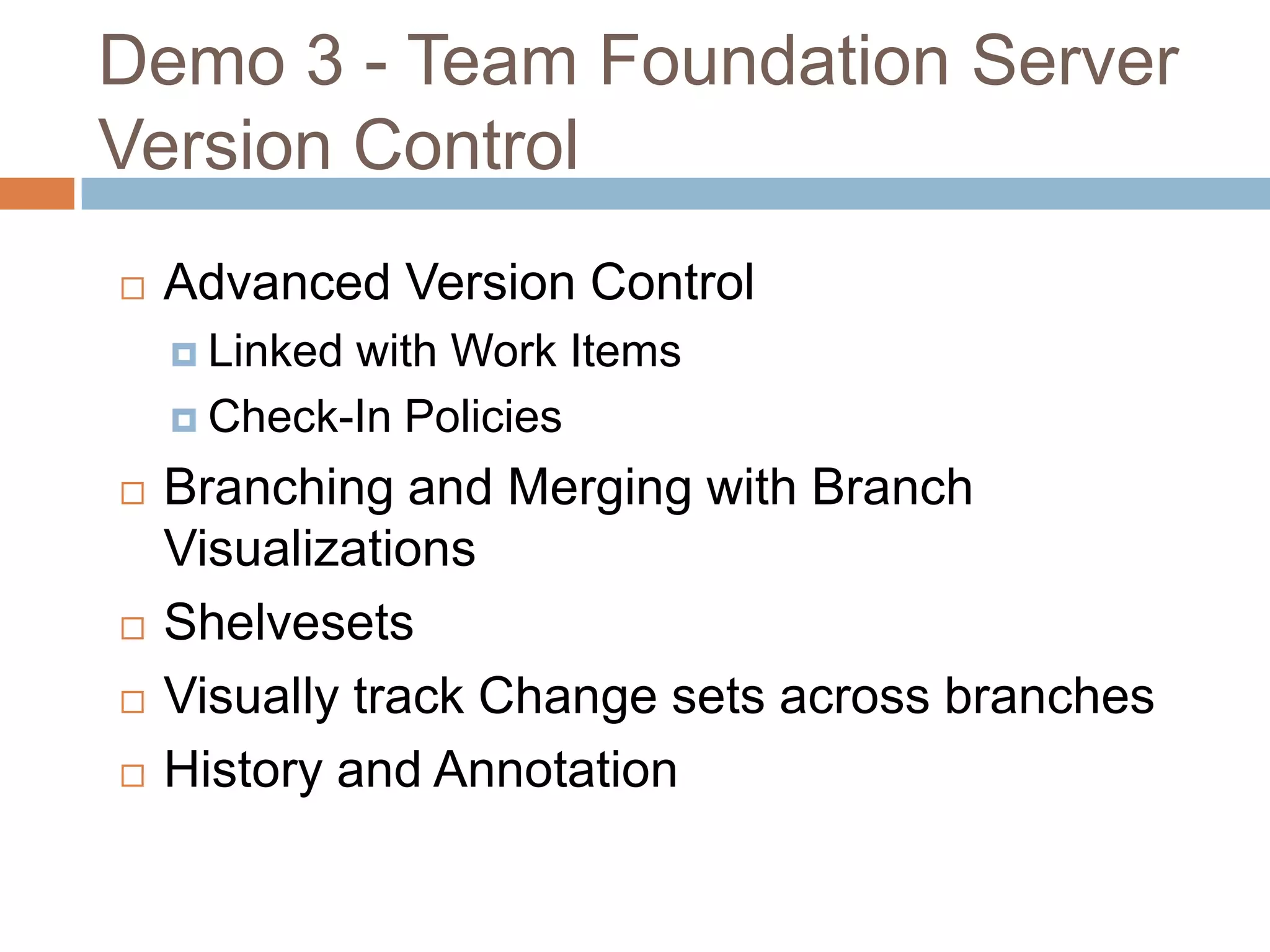 Work Items TrackingGather and Store RequirementsBreak Requirements into Hierarchy and Execution TasksAgile PlanningCapture Test Cases for RequirementsDrive Development by assigning them to team membersFull Traceability by Work Item Linking With other work itemsWith Source Code Check-Ins