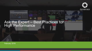 1 #Dynatrace
February 2016
Ask the Expert – Best Practices for
High Performance
 