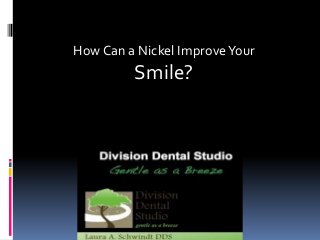 How Can a Nickel ImproveYour
Smile?
 