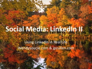 Social Media: LinkedIn II
       Using LinkedIn in Real Life
    Wendysoucie.com & jpcullen.com
 