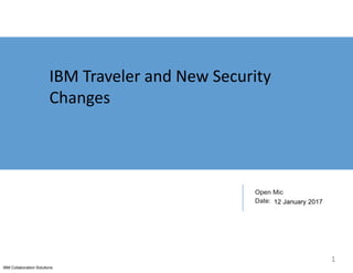 IBM Collaboration Solutions
Open Mic
Date: 12 January 2017
IBM Traveler and New Security
Changes
1
 