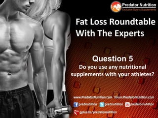 Fat Loss Roundtable
 With The Experts

       Question 5
   Do you use any nutritional
supplements with your athletes?
 