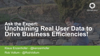 Klaus Enzenhofer - @kenzenhofer
Rob Vollum - @RobVollum
Ask the Expert:
Unchaining Real User Data to
Drive Business Efficiencies!
 