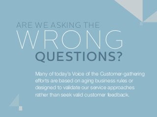 Many of today’s Voice of the Customer-gathering
efforts are based on aging business rules or
designed to validate our serv...