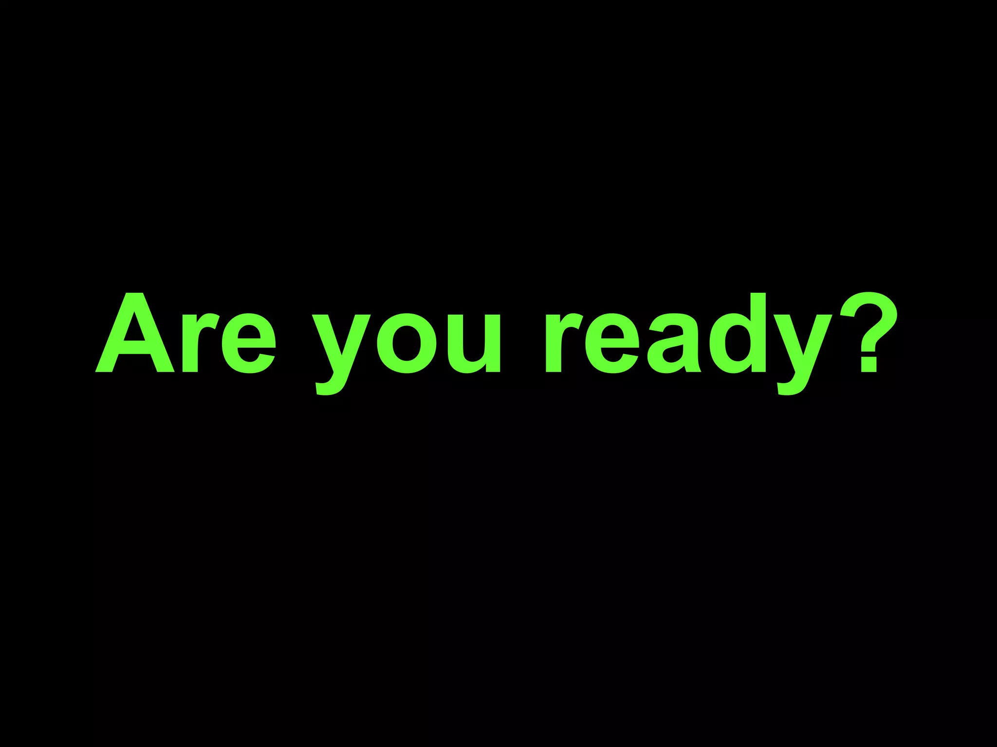 Are you ready?