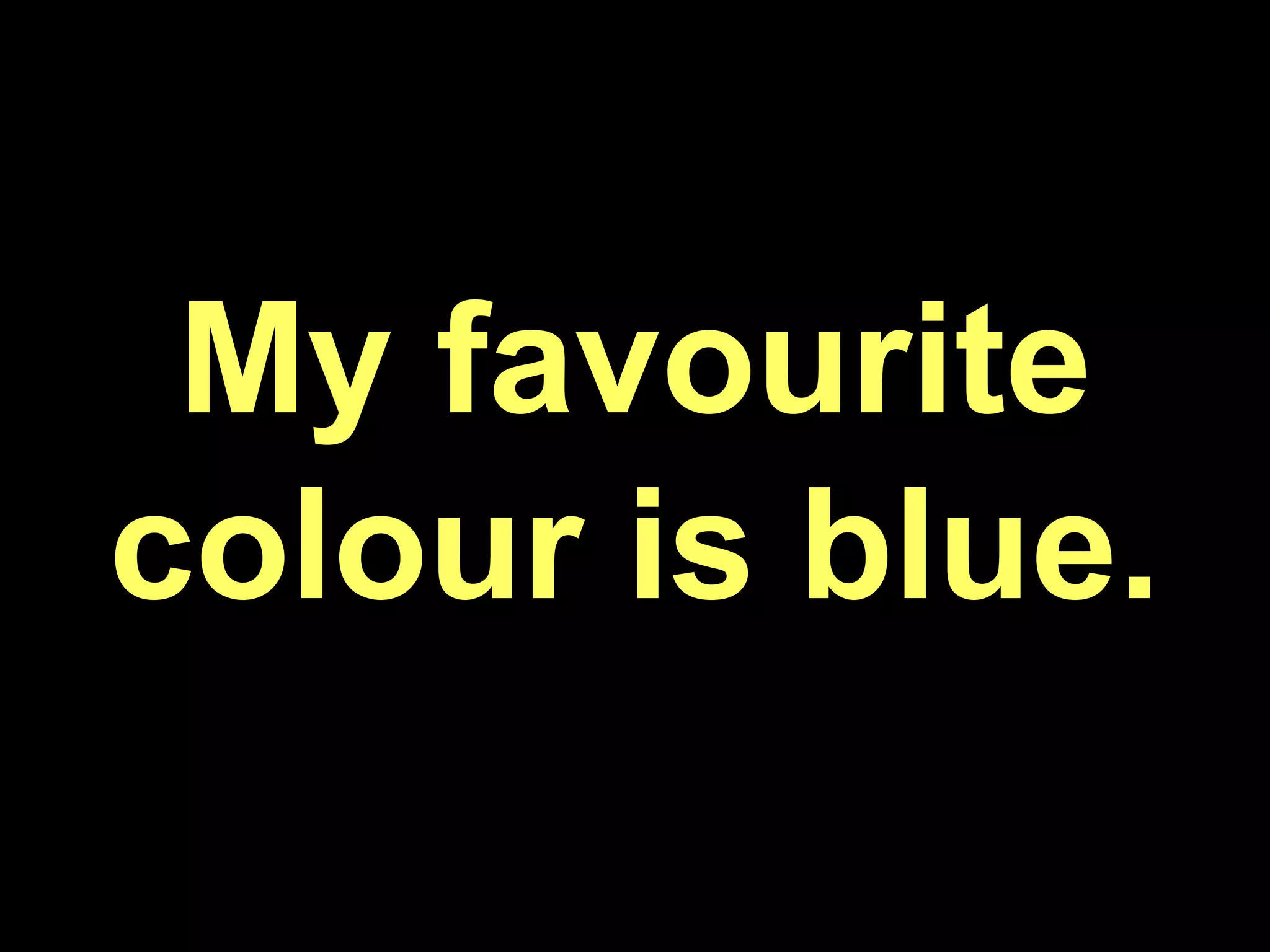 My favourite colour is blue.