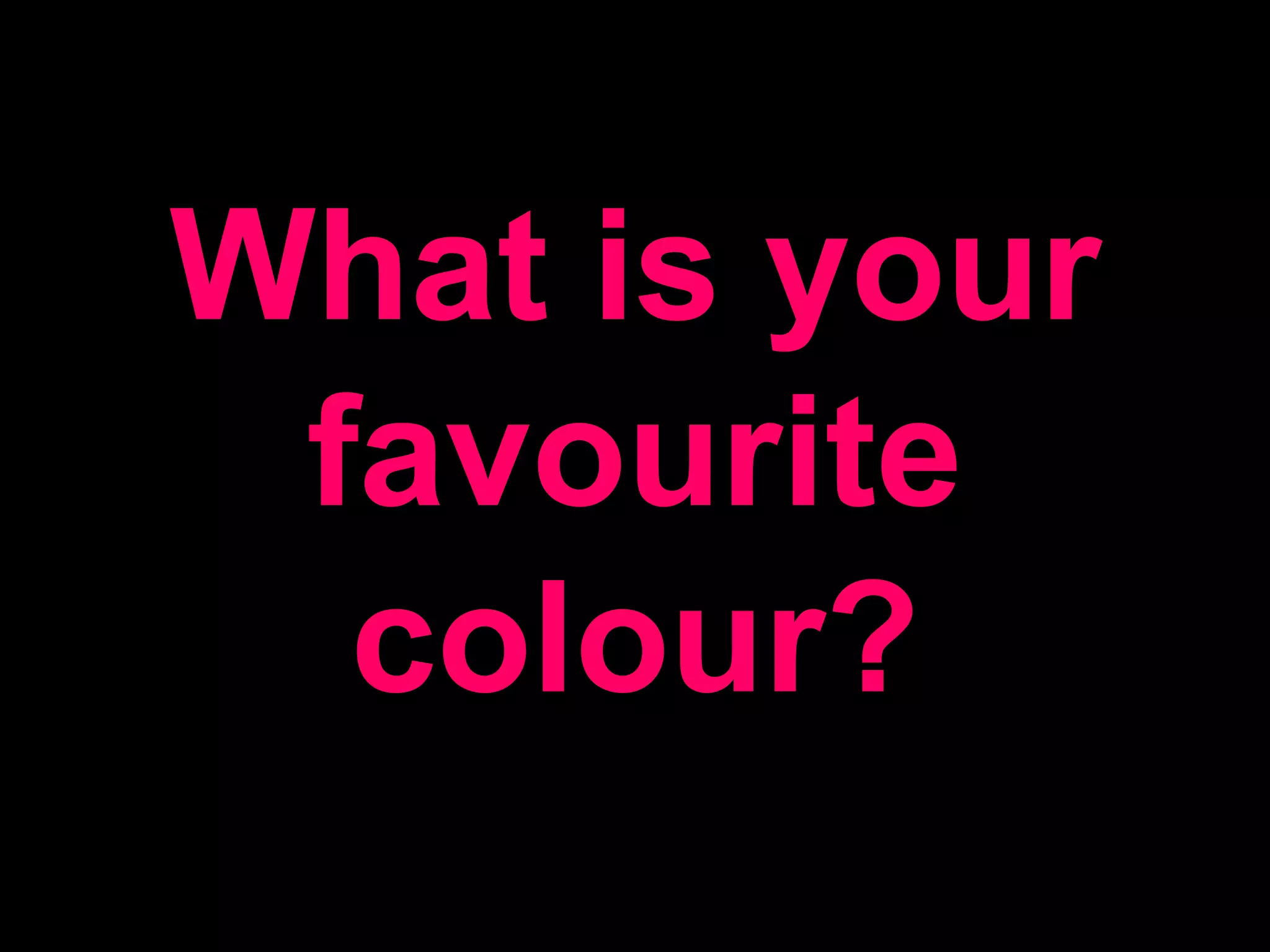 What is your favourite colour?