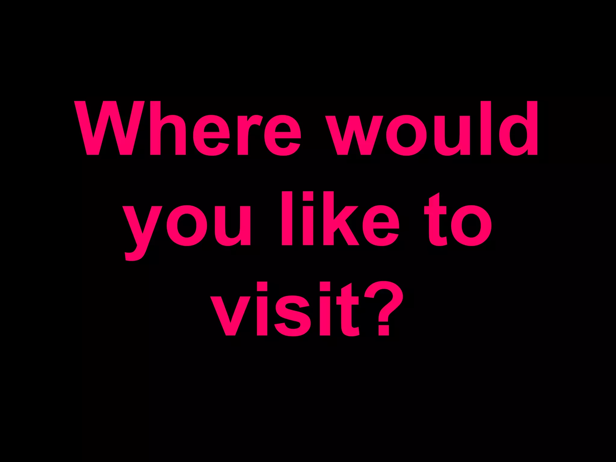 Where would you like to visit?