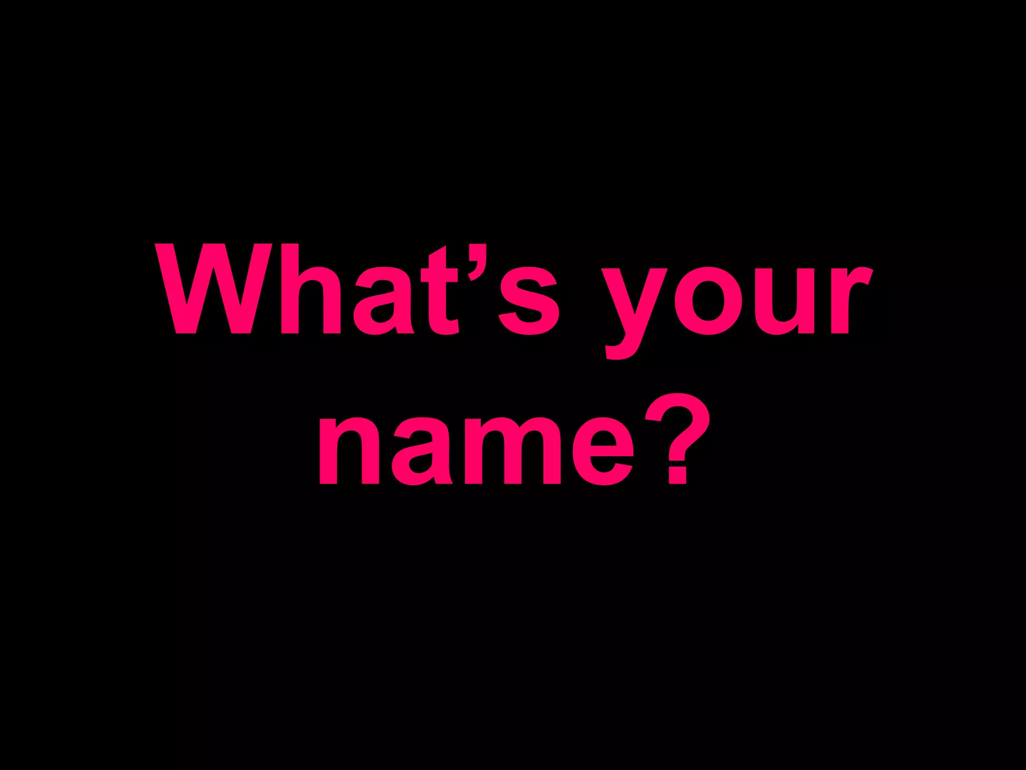 What’s your name?