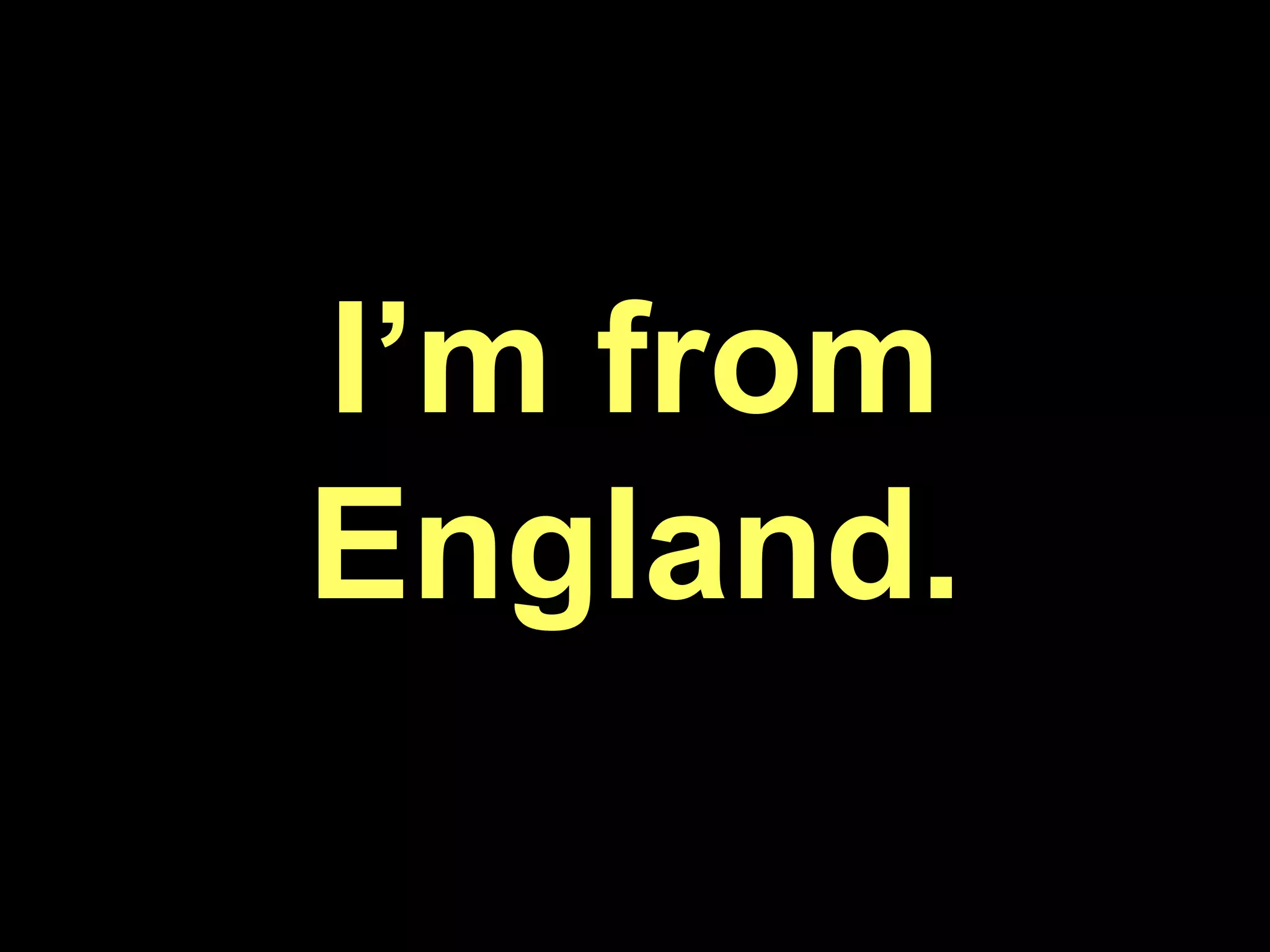 I’m from England.