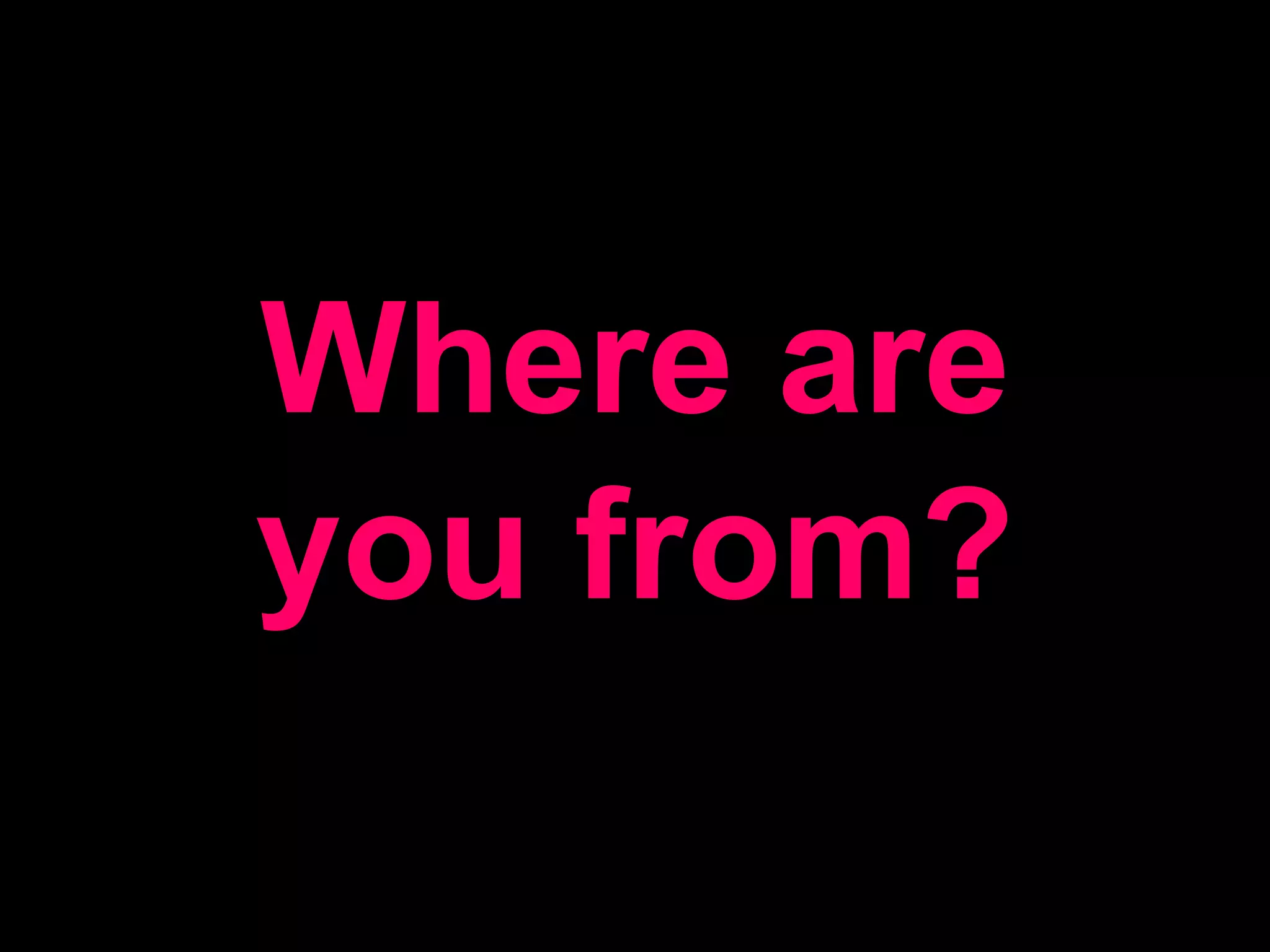 Where are you from?