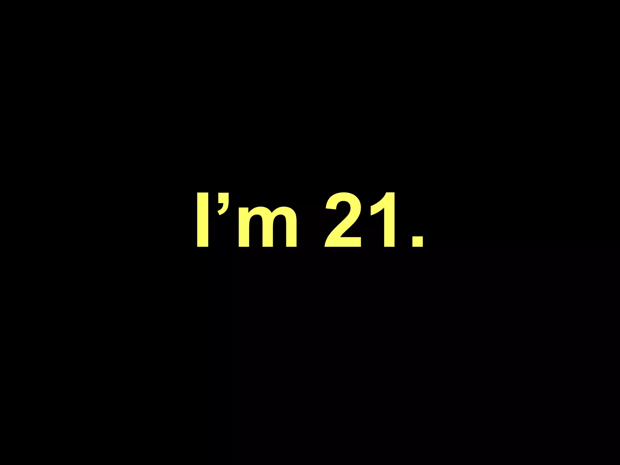 I’m 21.