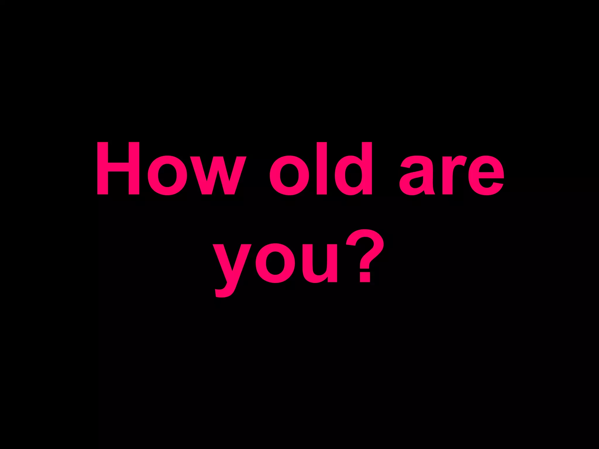How old are you?