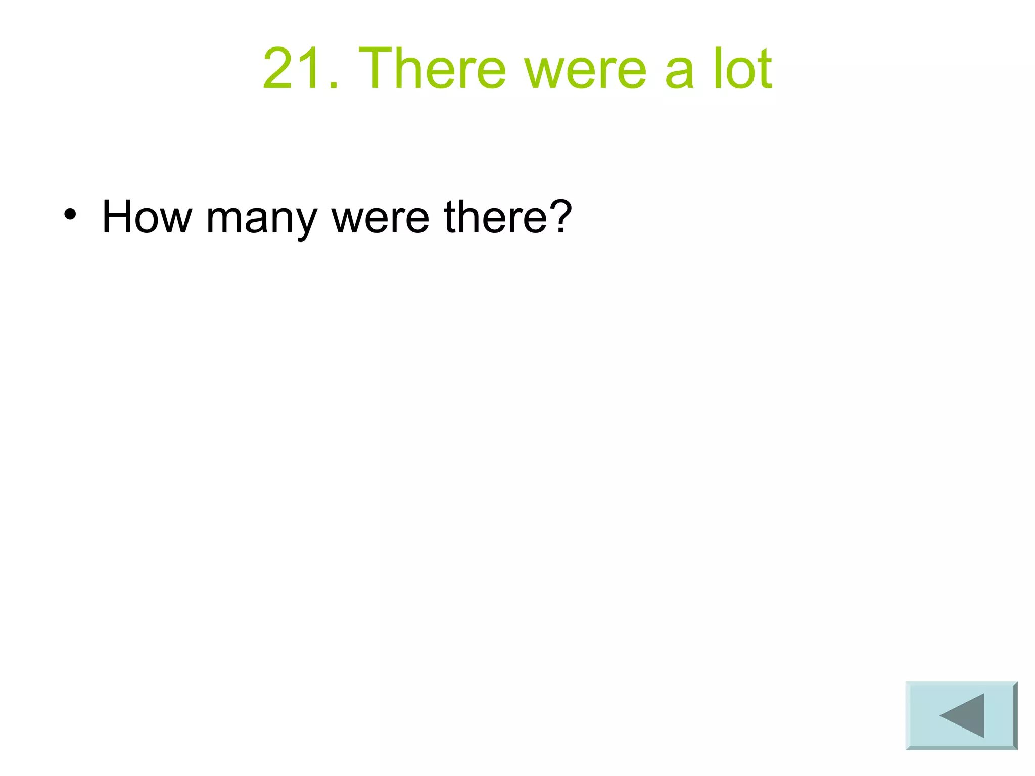 21. There were a lot
• How many were there?