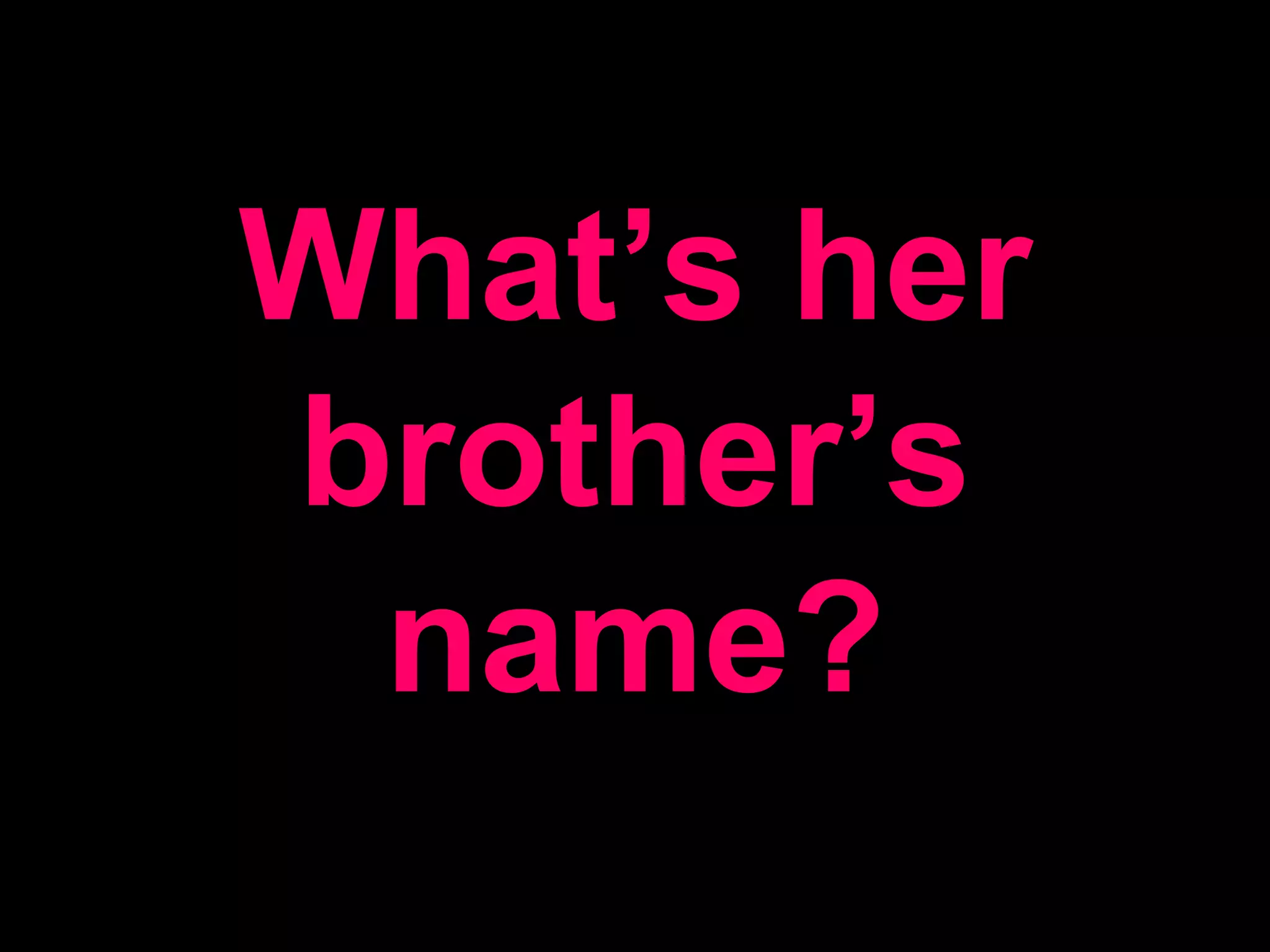 What’s her brother’s name?