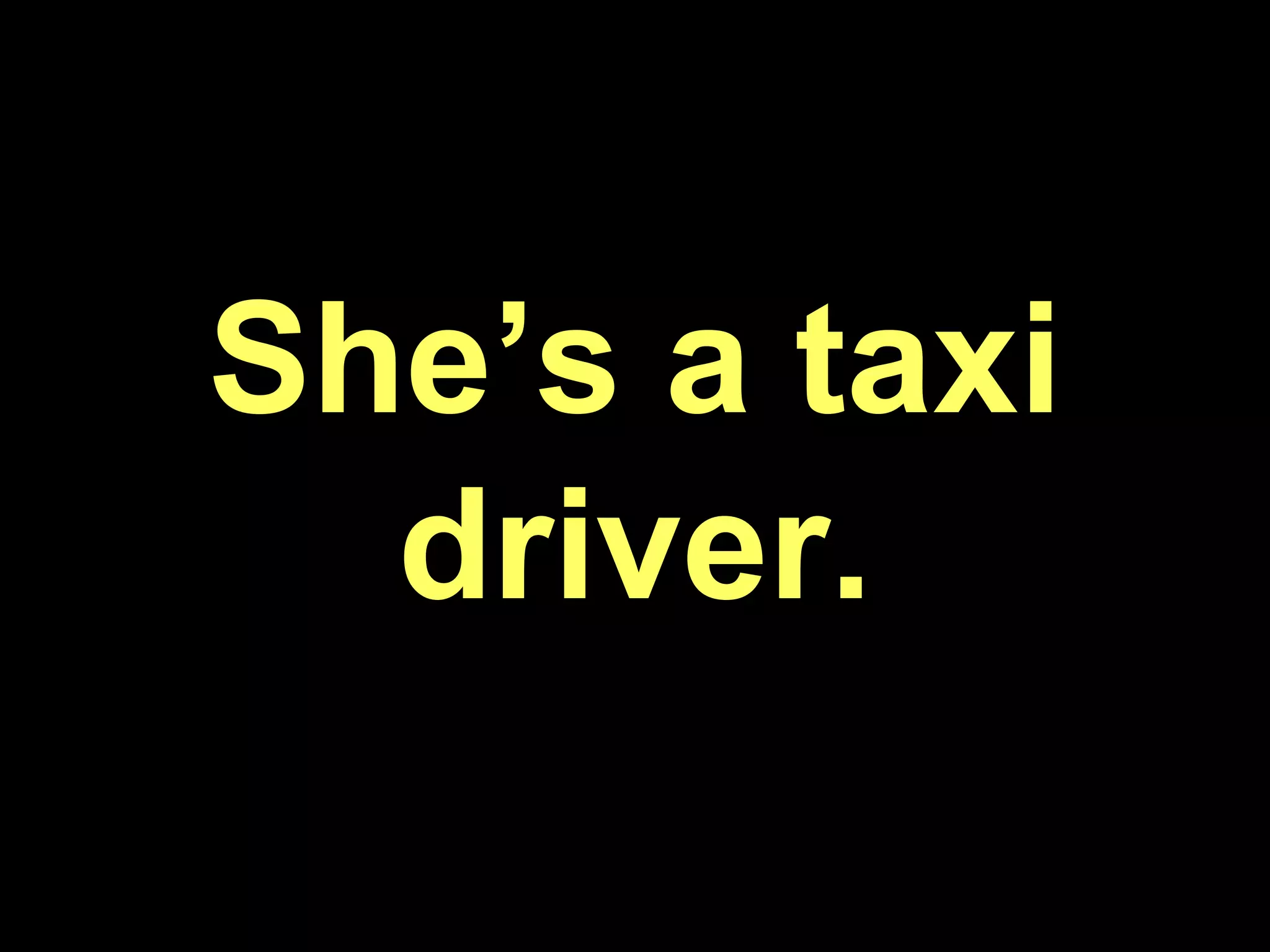 She’s a taxi driver.
