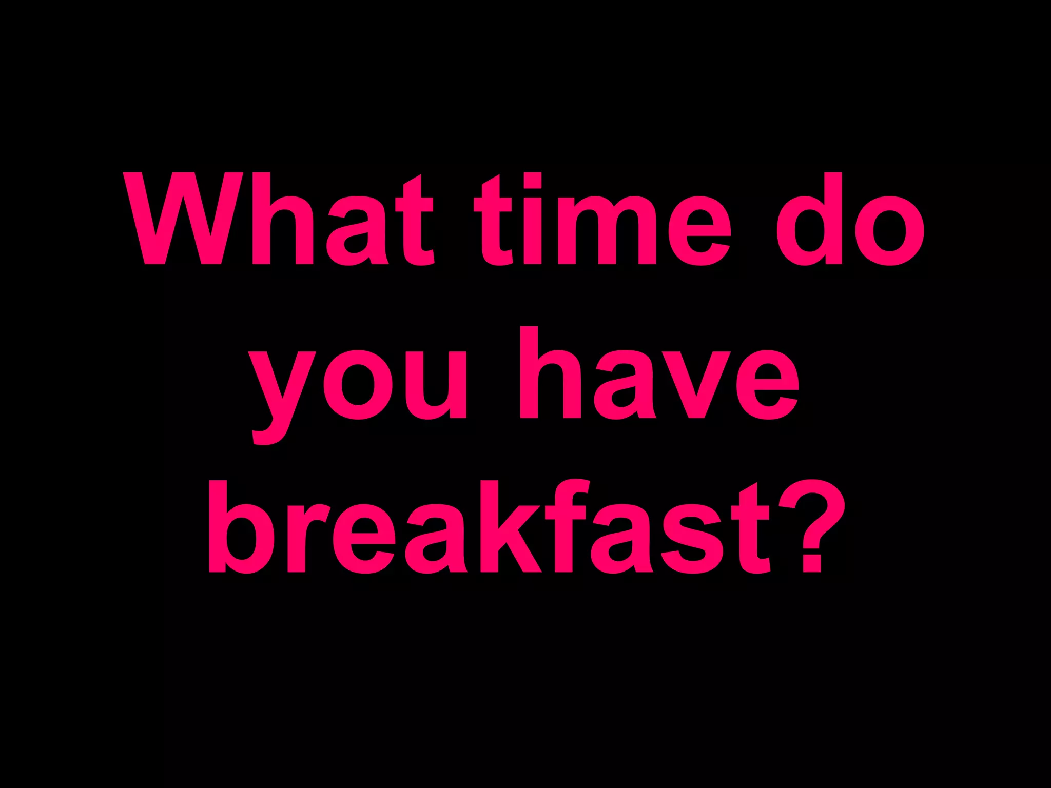 What time do you have breakfast?