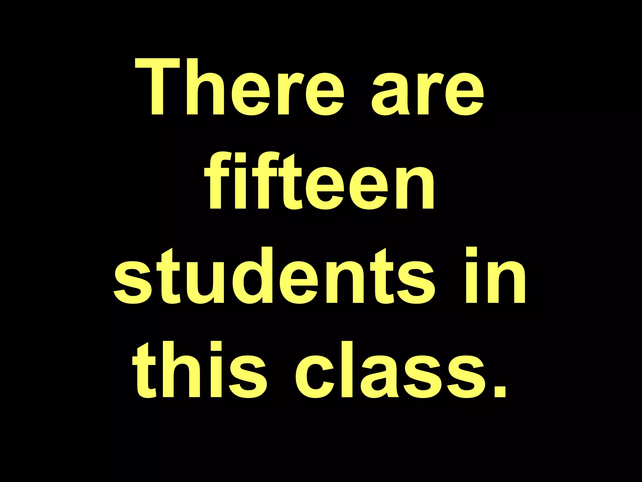There are fifteen students in this class.
