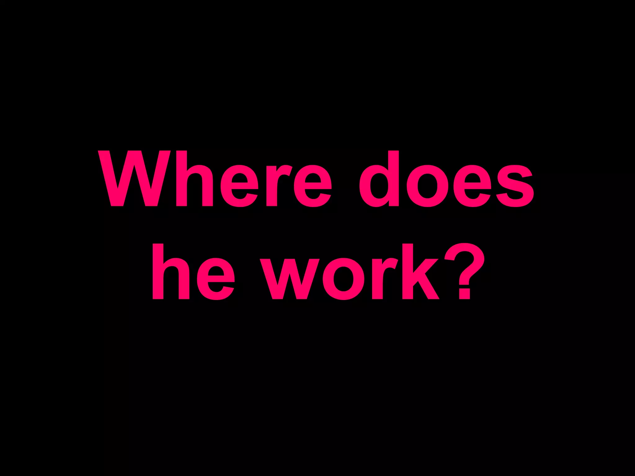 Where does he work?