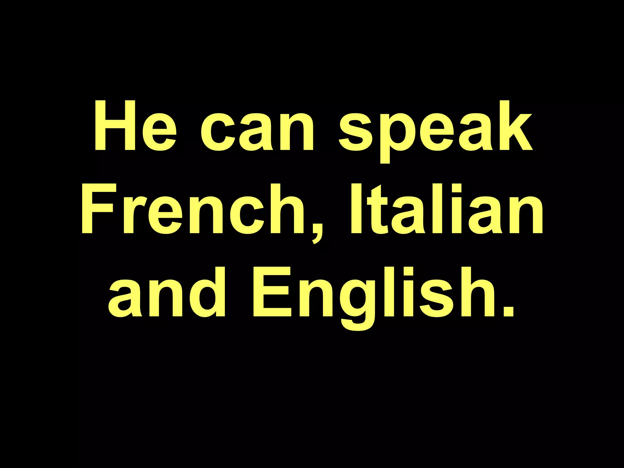 He can speak French, Italian and English.