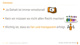 S E L B S T S I C H E R Z U M E R F O L Gborisgloger consulting – Mind.Set – The Agile Meet-Up
Conclusio
| Nov 19 |18
§ Ja Gehalt ist immer emotional!
§ Nein wir müssen es nicht allen Recht machen!
§ Wichtig ist, dass es fair und transparent erfolgt.
 